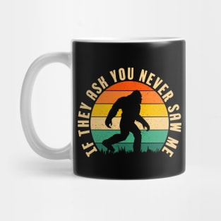 If They Ask You Never Saw Me Funny Bigfoot Believer Dad Fathers Day Gift Idea Mug